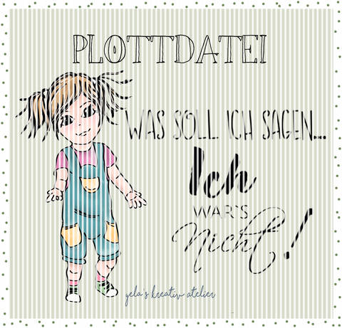 Plotterdatei Yela`s Kreativ Atelier " Ich war`s nicht "